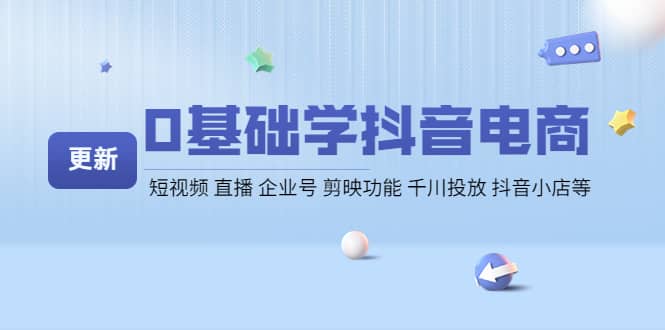 0基础学抖音电商【更新】短视频 直播 企业号 剪映功能 千川投放 抖音小店等-让一部分人先富起来默财创业网