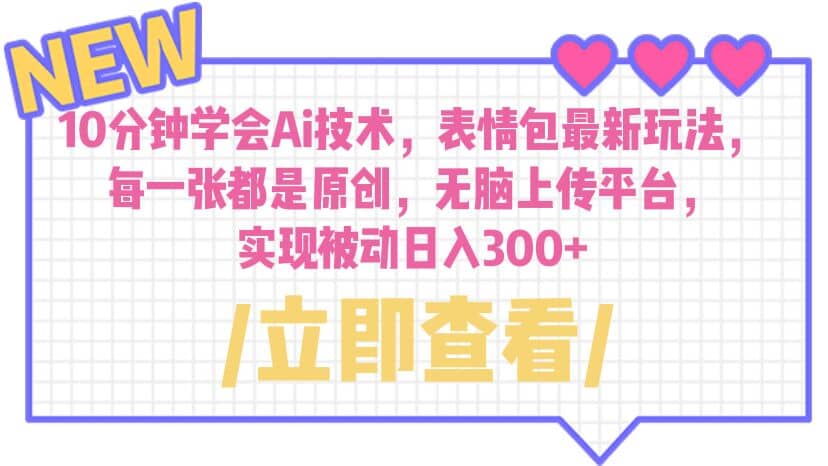 10分钟学会Ai技术，表情包最新玩法，每一张都是原创 无脑上传平台 日入300-让一部分人先富起来默财创业网