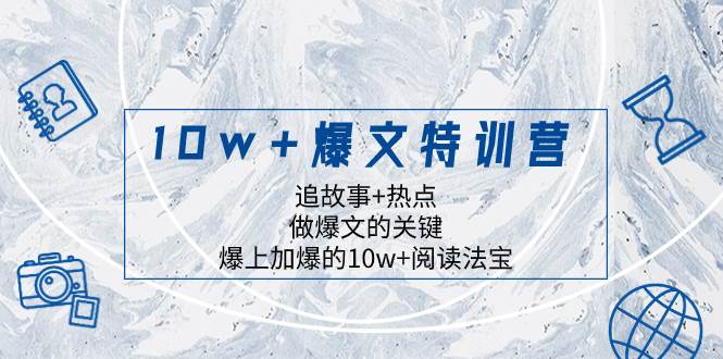 10w 爆文特训营，追故事 热点，做爆文的关键  爆上加爆的10w 阅读法宝-让一部分人先富起来默财创业网