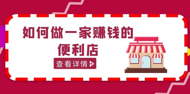 200w粉丝大V教你如何做一家赚钱的便利店选址教程，抖音卖999（无水印）-让一部分人先富起来默财创业网