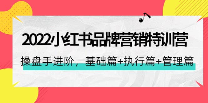2022小红书品牌营销特训营：操盘手进阶，基础篇 执行篇 管理篇（42节）-让一部分人先富起来默财创业网