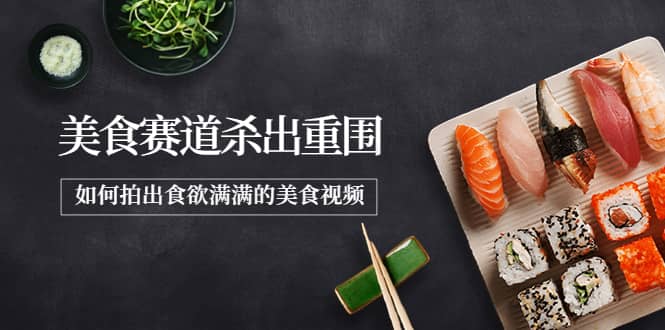 2022年8月最新美食赛道杀出重围，如何拍出食欲满满的美食视频-让一部分人先富起来默财创业网