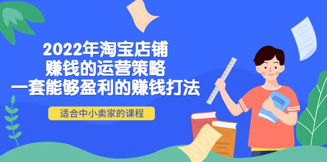 2022年淘宝店铺赚钱的运营策略：一套能够盈利的赚钱打法，适合中小卖家-让一部分人先富起来默财创业网