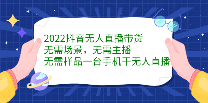 2022抖音无人直播带货，无需场景，无需主播，无需样品一台手机干无人直播-让一部分人先富起来默财创业网