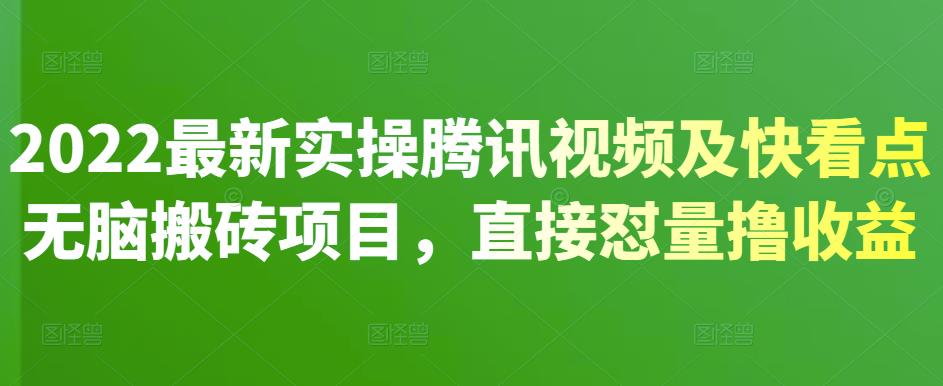 2022最新实操腾讯视频及快看点无脑搬砖项目，直接怼量撸收益-让一部分人先富起来默财创业网