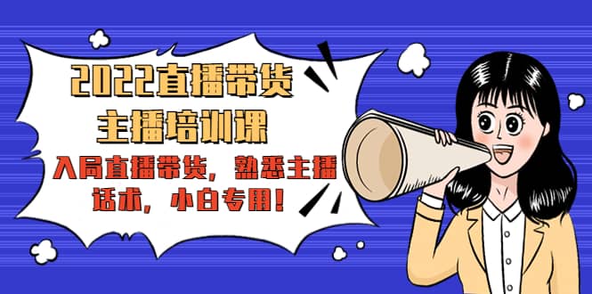 2022直播带货-主播培训课：入局直播带货，熟悉主播话术，小白专用-让一部分人先富起来默财 创业网