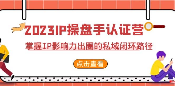 2023·IP操盘手·认证营·第2期，掌握IP影响力出圈的私域闭环路径（35节）-让一部分人先富起来默财 创业网
