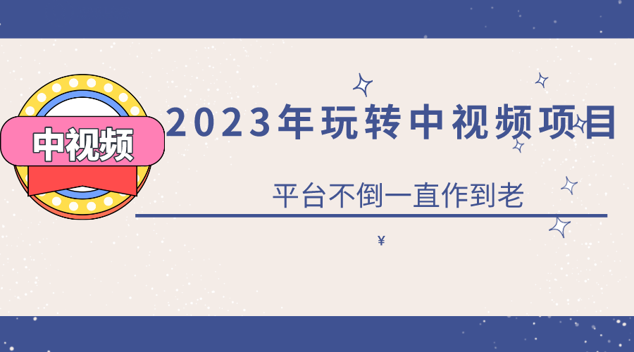2023一心0基础玩转中视频项目：平台不倒，一直做到老-让一部分人先富起来默财创业网