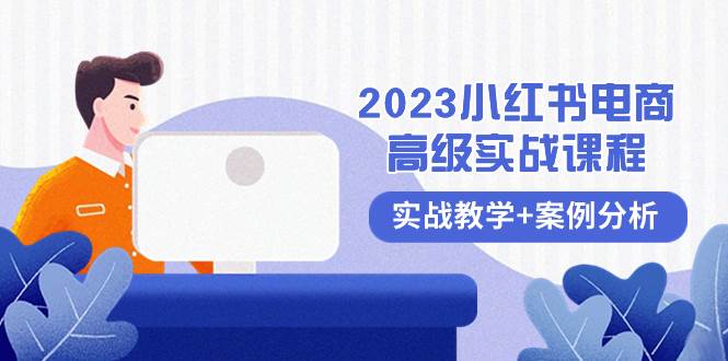 2023小红书-电商高级实战课程，实战教学 案例分析（38节课）-让一部分人先富起来默财创业网