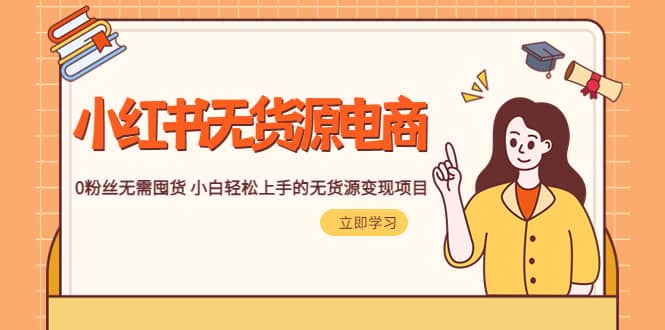 2023小红书·无货源电商1.0，0粉丝无需囤货 小白轻松上手的无货源变现项目-让一部分人先富起来默财创业网