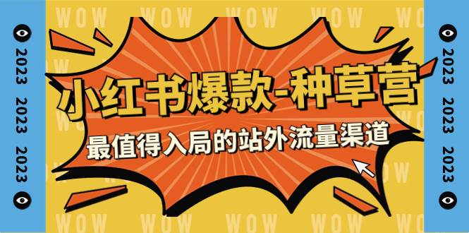 2023小红书爆款-种草营，最值得入局的站外流量渠道（22节课）-让一部分人先富起来默财创业网