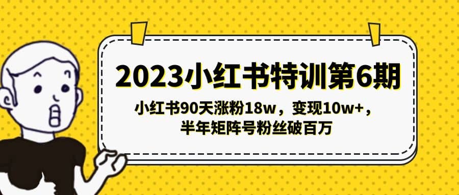 2023小红书特训第6期，小红书90天涨粉18w，变现10w ，半年矩阵号粉丝破百万-让一部分人先富起来默财创业网