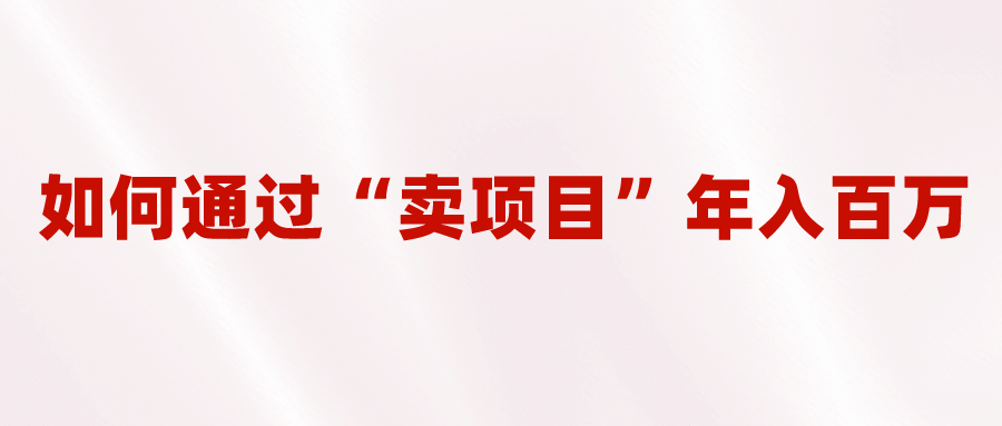 2023年最火项目：通过“卖项目”年入百万！普通人逆袭翻身的唯一出路-让一部分人先富起来默财创业网