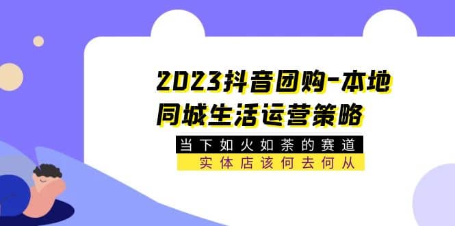 2023抖音团购-本地同城生活运营策略 当下如火如荼的赛道·实体店该何去何从插图(2)