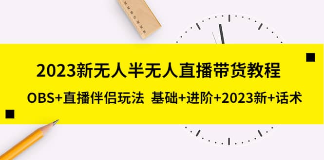 2023新无人半无人直播带货教程，OBS 直播伴侣玩法 基础 进阶 2023新 话术-让一部分人先富起来默财 创业网