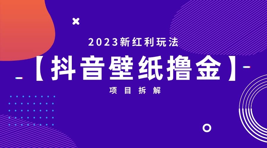 2023新红利玩法：抖音壁纸撸金项目-让一部分人先富起来默财 创业网