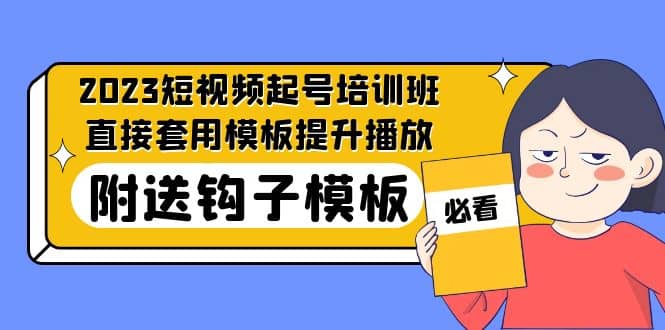 2023最新短视频起号培训班：直接套用模板提升播放，附送钩子模板-31节课-让一部分人先富起来默财创业网