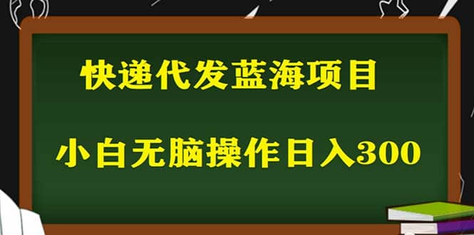 2023最新蓝海快递代发项目，小白零成本照抄-让一部分人先富起来默财创业网