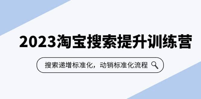 2023淘宝搜索-提升训练营，搜索-递增标准化，动销标准化流程（7节课）-让一部分人先富起来默财 创业网