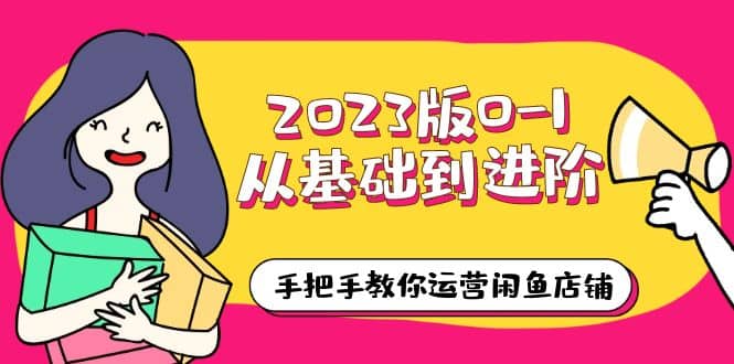 2023版0-1从基础到进阶，手把手教你运营闲鱼店铺（10节视频课）-让一部分人先富起来默财创业网
