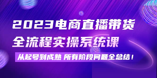 2023电商直播带货全流程实操系统课：从起号到成熟所有阶段问题全总结-让一部分人先富起来默财创业网