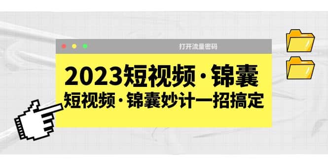 2023短视频·锦囊，短视频·锦囊妙计一招搞定，打开流量密码-让一部分人先富起来默财创业网