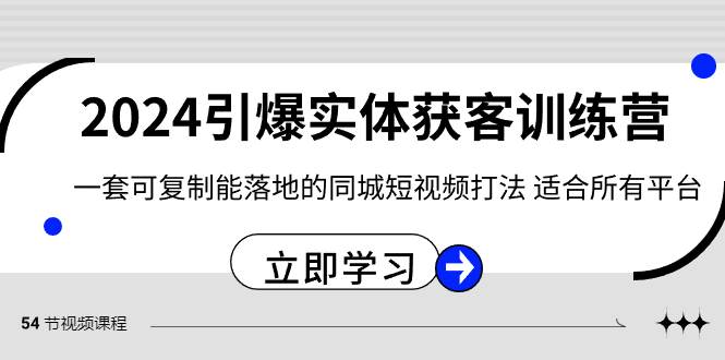 2024·引爆实体获客训练营 一套可复制能落地的同城短视频打法 适合所有平台-让一部分人先富起来默财 创业网