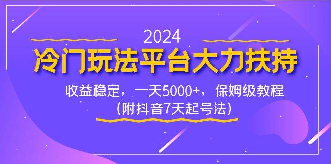 2024冷门玩法平台大力扶持，收益稳定，一天5000 ，保姆级教程（附抖音7…-让一部分人先富起来默财创业网