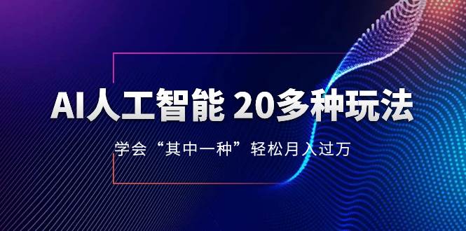 AI人工智能 20多种玩法 学会“其中一种”轻松月入过万，持续更新AI最新玩法-让一部分人先富起来默财创业网