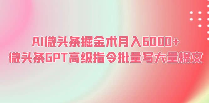 AI微头条掘金术月入6000  微头条GPT高级指令批量写大量爆文-让一部分人先富起来默财 创业网