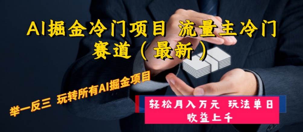 AI掘金冷门项目 流量主冷门赛道（最新） 举一反三 玩法单日收益上万元-让一部分人先富起来默财 创业网