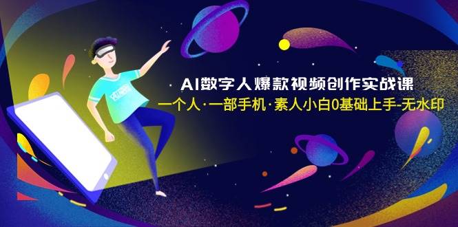 AI数字人爆款视频创作实战课，一个人·一部手机·素人小白0基础上手-无水印-让一部分人先富起来墨财创业网