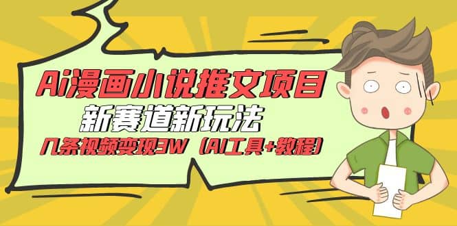 Ai漫画小说推文项目，新赛道新玩法，几条视频变现3W（AI工具 教程）-让一部分人先富起来默财创业网