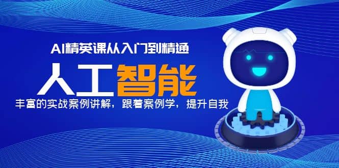 AI精英课从入门到精通，丰富的实战案例讲解，跟着案例学，提升自我-让一部分人先富起来默财创业网