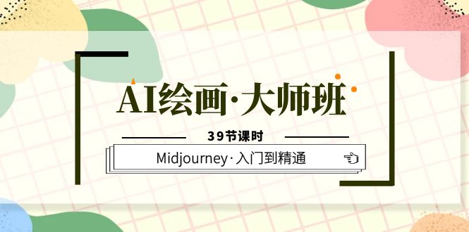 AI绘画·大师班，Midjourney·入门到精通（39节课时）-让一部分人先富起来默财创业网