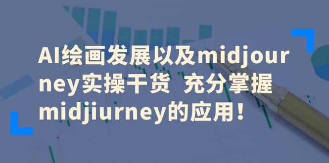 AI绘画发展以及midjourney实操干货 充分掌握midjiurney的应用-让一部分人先富起来默财创业网