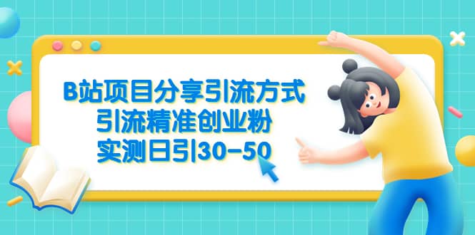 B站项目分享引流方式，引流精准创业粉，实测日引30-50-让一部分人先富起来默财创业网
