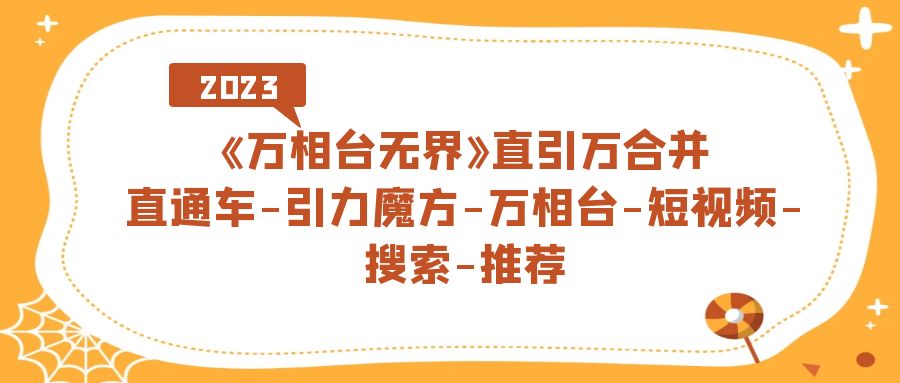 《万相台-无界》直引万合并，直通车-引力魔方-万相台-短视频-搜索-推荐-让一部分人先富起来默财创业网
