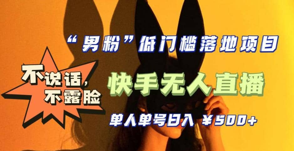 【全新升级】0基础单人单号单晚500 ，不说话 不露脸 4月最新快手无人直播-让一部分人先富起来默财 创业网