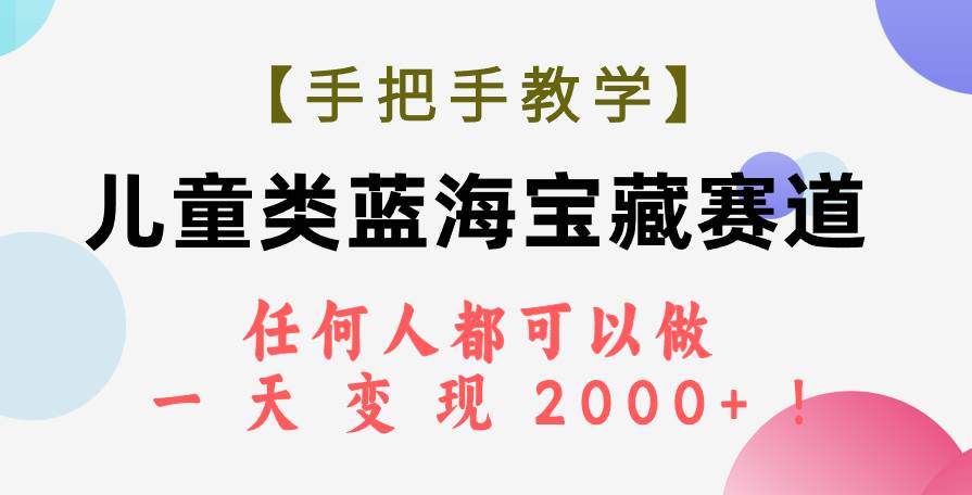 【手把手教学】儿童类蓝海宝藏赛道，任何人都可以做，一天轻松变现2000 ！-让一部分人先富起来默财创业网