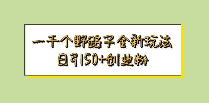一千个野路子全新玩法 日引50 创业粉-让一部分人先富起来默财创业网