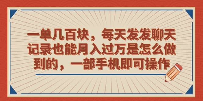 一单几百块，每天发发聊天记录也能月入过万是怎么做到的，一部手机即可操作-让一部分人先富起来默财创业网