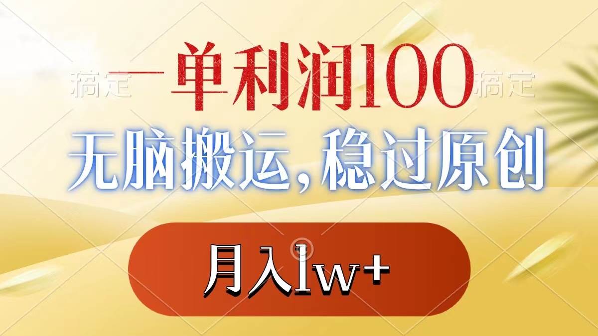 一单利润100 ，无脑搬运，稳过原创，月入1w-让一部分人先富起来默财 创业网