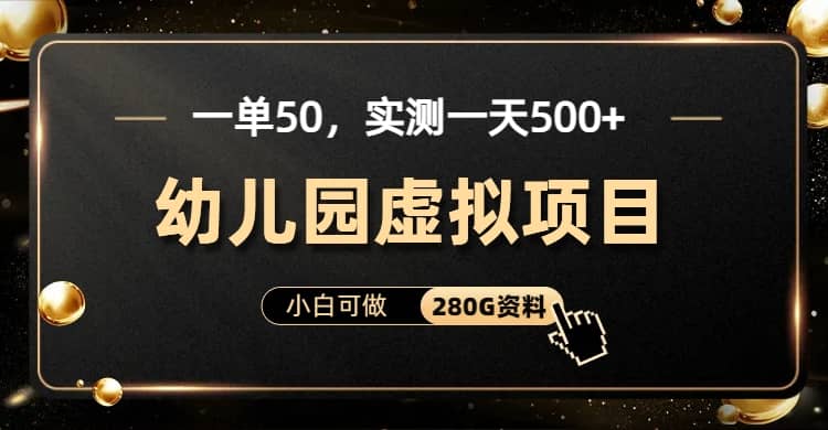 一单卖50，实测一天500-适合小白的幼儿园虚拟项目（附带最全资料280G）-让一部分人先富起来默财创业网