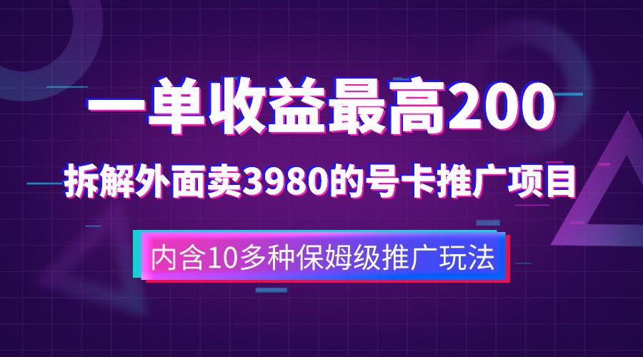 一单收益最高200，拆解外面卖3980的手机号卡推广项目（内含10多种保姆级推广玩法）-让一部分人先富起来默财 创业网