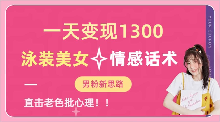 一天变现1300，泳装美女 情感话术，直击老色批心灵，提供素材，无脑矩阵操作-让一部分人先富起来默财创业网
