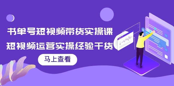 书单号短视频带货实操课：短视频运营实操经验干货分享-让一部分人先富起来默财创业网