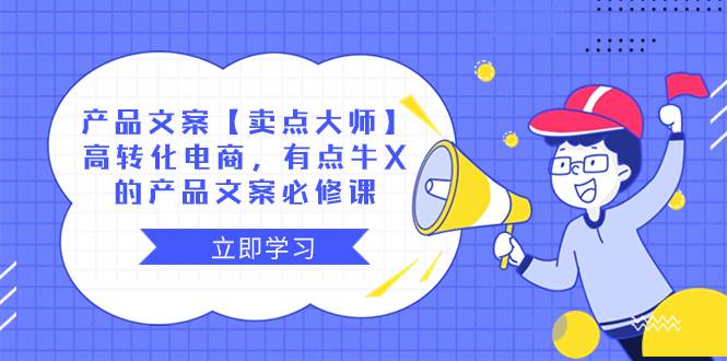 产品文案【卖点大师】高转化电商，有点牛X的 产品文案必修课-让一部分人先富起来默财创业网