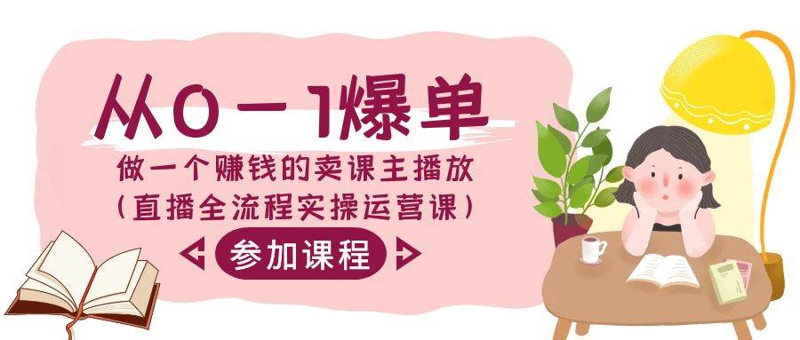 从0-1爆单-做一个赚钱的卖课主播放（直播全流程实操运营课）-让一部分人先富起来默财创业网