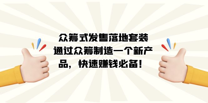 众筹式·发售落地套装：通过众筹制造一个新产品，快速赚钱必备！-让一部分人先富起来默财创业网